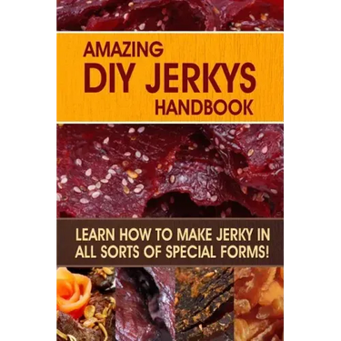 Amazing DIY Jerkys Handbook: Learn how to make jerky in all sorts of special forms!