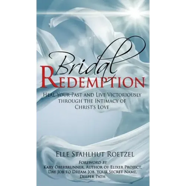 Bridal Redemption: Heal Your Past and Live Victoriously Through the Intimacy of Christ's Love