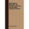 Mark Twain, A Biography: The Personal And Literary Life Of Samuel Langhorne Clemens