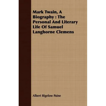 Mark Twain, A Biography: The Personal And Literary Life Of Samuel Langhorne Clemens