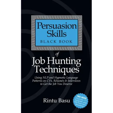 Persuasion Skills Black Book of Job Hunting Techniques: Using Nlp and Hypnotic Language Patterns to Get the Job You Deserve