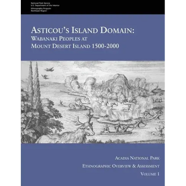 Asticou's Island Domain: Wabanaki Peoples at Mount Desert Island - 1500-2000: Acadia National Park Ethnographic Overview and Assessment - Volume 1