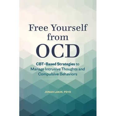 Free Yourself from Ocd: Cbt-Based Strategies to Manage Intrusive Thoughts and Compulsive Behaviors