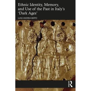 Ethnic Identity, Memory, and Use of the Past in Italy's 'Dark Ages'
