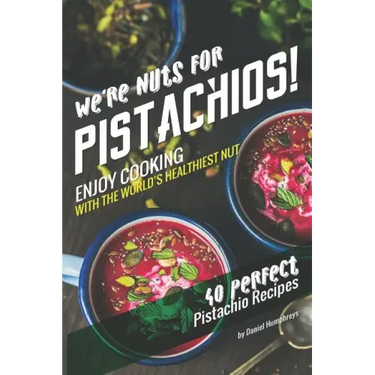 We're Nuts for Pistachios!: Enjoy Cooking with the World's Healthiest Nut - 40 Perfect Pistachio Recipes