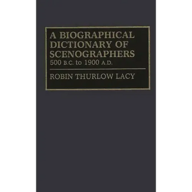 A Biographical Dictionary of Scenographers: 500 B.C. to 1900 A.D.