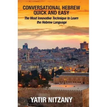 Conversational Hebrew Quick and Easy: The Most Innovative and Revolutionary Technique to Learn the Hebrew Language
