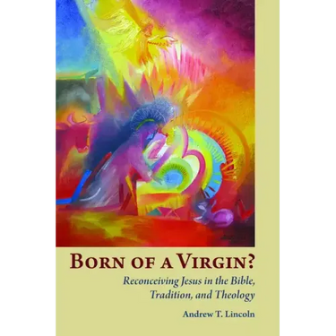 Born of a Virgin?: Reconceiving Jesus in the Bible, Tradition, and Theology