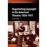 Negotiating Copyright in the American Theatre: 1856-1951