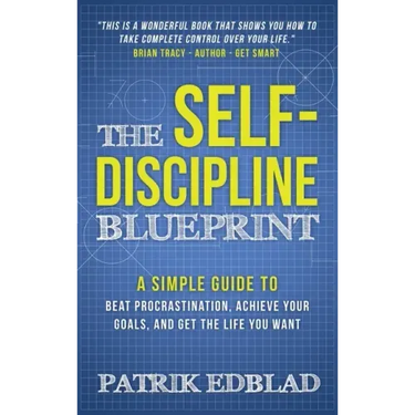 The Self-Discipline Blueprint: A Simple Guide to Beat Procrastination, Achieve Your Goals, and Get the Life You Want