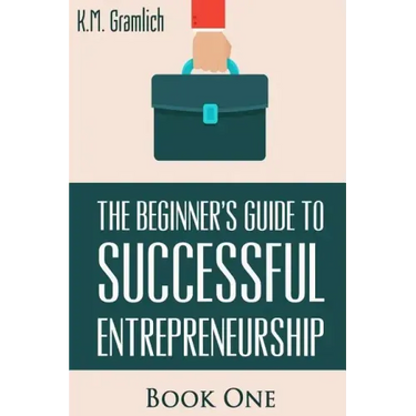 The Beginner's Guide to Successful Entrepreneurship: How to Be an Effective CEO and Start a Business: How to Start Your Own Company and Become a CEO