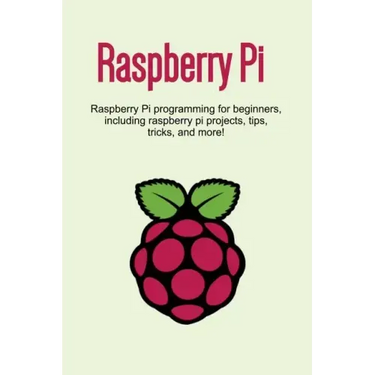 Raspberry Pi: Raspberry Pi programming for beginners, including Raspberry Pi projects, tips, tricks, and more!