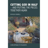 Cutting God in Half - And Putting the Pieces Together Again a New Approach to Philosophy