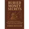 Buried money secrets: The Hidden Loopholes, Wealth Tactics, and Financial Codes They Hide From You