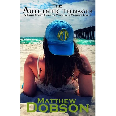 The Authentic Teenager: A Bible Study Guide to Truth and Positive Living