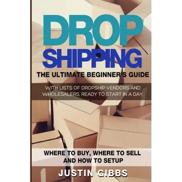 Dropshipping: The Ultimate Beginner's Guide, with Lists of Dropship Vendors and Wholesalers, Ready to Start in a Day. (Where to Buy,