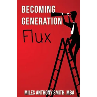 Becoming Generation Flux: Why Traditional Career Planning is Dead: How to be Agile, Adapt to Ambiguity, and Develop Resilience