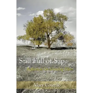 Still Full of Sap: Reflections On Growing Older