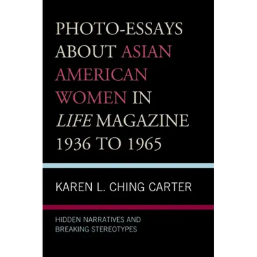 Photo-Essays about Asian American Women in Life Magazine 1936 to 1965: Hidden Narratives and Breaking Stereotypes