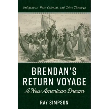 Brendan's Return Voyage: A New American Dream: Indigenous, Post-Colonial, and Celtic Theology