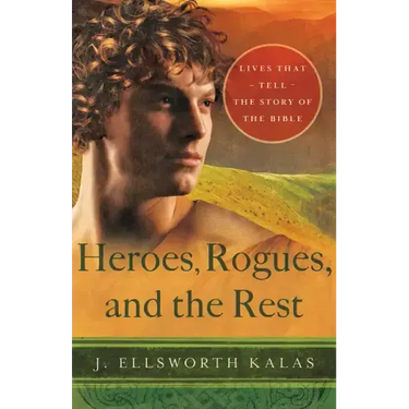 Heroes, Rogues, and the Rest: Lives That Tell the Story of the Bible