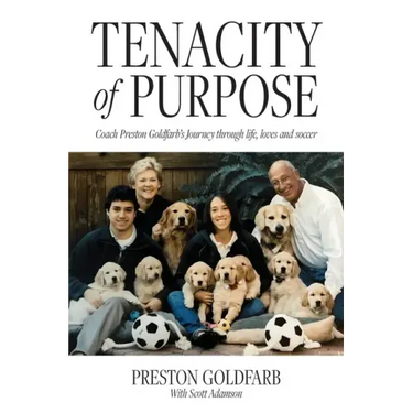 Tenacity of Purpose: Coach Preston Goldfarb's Journey through life, loves and soccer