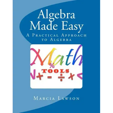 Algebra Made Easy: A Practical Approach to Algebra