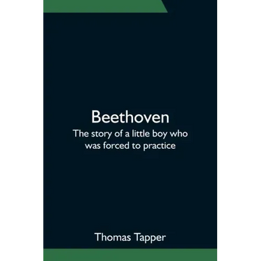 Beethoven; The story of a little boy who was forced to practice