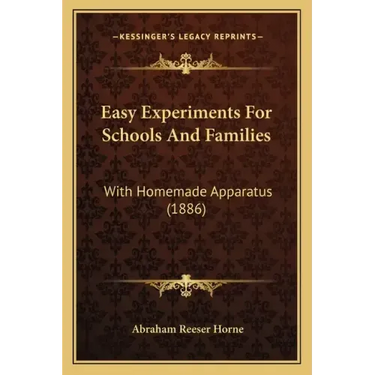 Easy Experiments for Schools and Families: With Homemade Apparatus (1886)