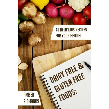 Dairy Free & Gluten Free Foods: 40 Delicious Recipes for Your Health