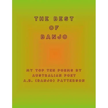 The Best of Banjo: My Top Ten Poems by Australian Poet A.B. (Banjo) Patterson