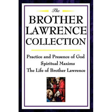 The Brother Lawrence Collection: Practice and Presence of God, Spiritual Maxims, the Life of Brother Lawrence