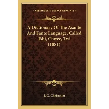 A Dictionary Of The Asante And Fante Language, Called Tshi, Chwee, Twi (1881)