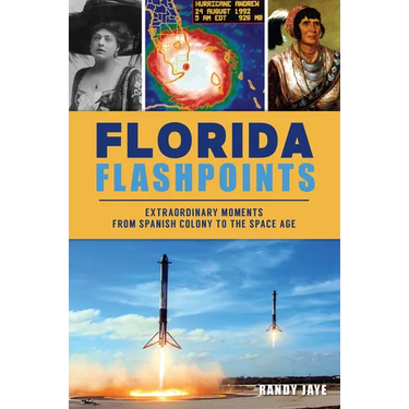 Florida Flashpoints: Extraordinary Moments from Spanish Colony to the Space Age