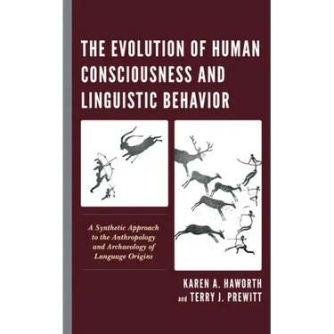 The Evolution of Human Consciousness and Linguistic Behavior: A Synthetic Approach to the Anthropology and Archaeology of Language Origins