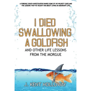 I Died Swallowing a Goldfish and Other Life Lessons from the Morgue