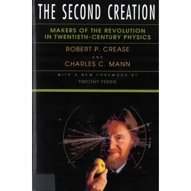 The Second Creation: Makers of the Revolution in Twentieth-Century Physics