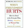 When Friendship Hurts: How to Deal with Friends Who Betray, Abandon, or Wound You
