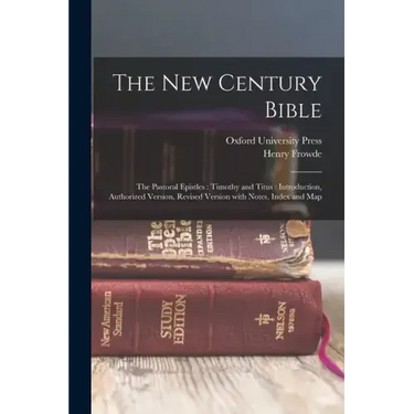 The New Century Bible: The Pastoral Epistles: Timothy and Titus: Introduction, Authorized Version, Revised Version with Notes, Index and Map