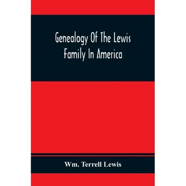 Genealogy Of The Lewis Family In America, From The Middle Of The Seventeenth Century Down To The Present Time