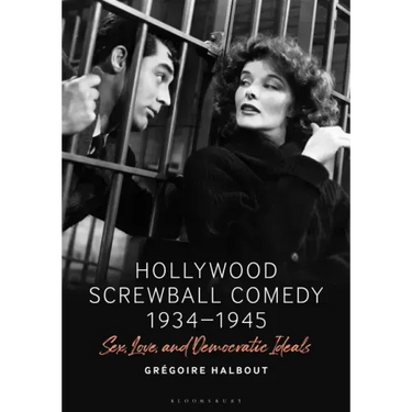 Hollywood Screwball Comedy 1934-1945: Sex, Love, and Democratic Ideals