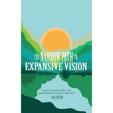 The Narrow Path to Expansive Vision: Essays on Following the Light of the Greatest Leader Who Ever Lived-Jesus Christ