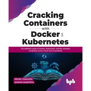Cracking Containers with Docker and Kubernetes: The definitive guide to Docker, Kubernetes, and the Container Ecosystem across Cloud and on-premises (