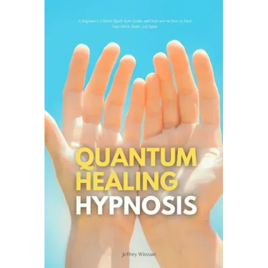 Quantum Healing Hypnosis: A Beginner's 2-Week Quick Start Guide and Overview on How to Heal Your Mind, Body, and Spirit: A Beginner's Overview, Review