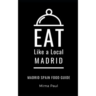 Eat Like a Local- Madrid: Madrid Spain Food Guide