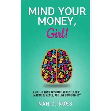 Mind Your Money, Girl!: A Self-Healing Approach to Hustle Less, Earn More Money, and Live Comfortably