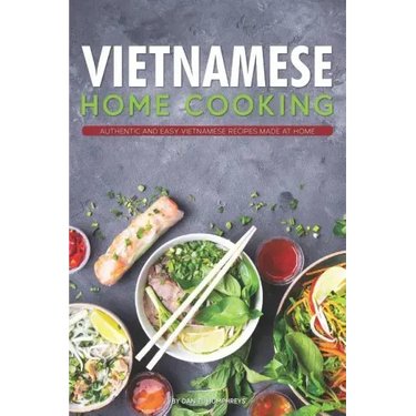 Vietnamese Home Cooking: Authentic and Easy Vietnamese Recipes Made at Home