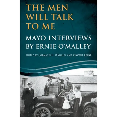 The Men Will Talk To Me: Mayo Interviews by Ernie O'Malley