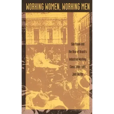 Working Women, Working Men: Sao Paulo & the Rise of Brazil's Industrial Working Class, 1900-1955