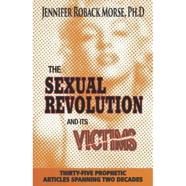 The Sexual Revolution and Its Victims: Thirty-Five Prophetic Articles Spanning Two Decades